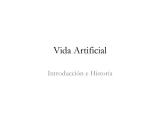 Vida Artificial
Introducción e Historia
 