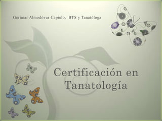 Gerimar Almodóvar Capielo, BTS y Tanatóloga




                   Certificación en
                    Tanatología
 