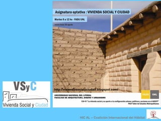 http://viviendasocialyciudad.blogspot.com/




                HIC AL – Coalición Internacional del Hábitat
 