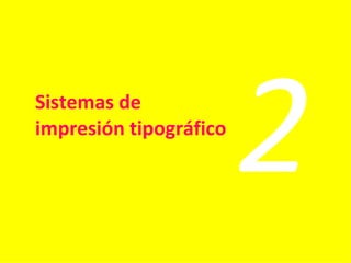 Sistemas de
impresión tipográfico
                        2
 