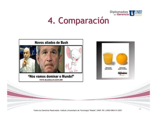 Diplomados
                                                                                                 en   Gerencia

                 4. Comparación




                                                                                                                 11
Todos los Derechos Reservados. Instituto Universitario de Tecnología "Readic" UNIR. Rif J-30001989-6 © 2007.
 