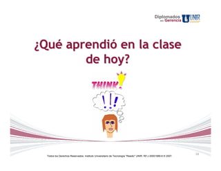 Diplomados
                                                                                                   en   Gerencia




¿Qué aprendió en la clase
        de hoy?




                                                                                                                   18
  Todos los Derechos Reservados. Instituto Universitario de Tecnología "Readic" UNIR. Rif J-30001989-6 © 2007.
 