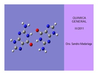 QUIMICA
     GENERAL

       II/2011




Dra. Sandra Madariaga
 