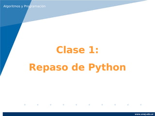 Algoritmos y Programación




                            Clase 1:
               Repaso de Python



                                       www.unaj.edu.ar
 