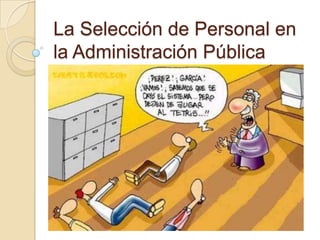 La Selección de Personal en
la Administración Pública
 