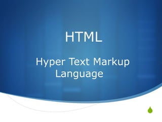 HTML
Hyper Text Markup
   Language


                    
 