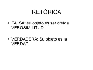RET ÓRICA FALSA: su objeto es ser cre ída. VEROSIMILITUD VERDADERA: Su objeto es la VERDAD 