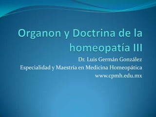 Dr. Luis Germán González
Especialidad y Maestría en Medicina Homeopática
                               www.cpmh.edu.mx
 