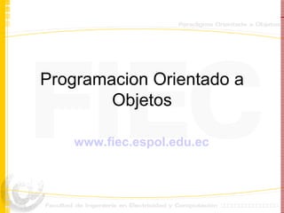 Programacion Orientado a Objetos www.fiec.espol.edu.ec 