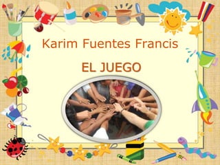 Karim Fuentes Francis
      EL JUEGO
 