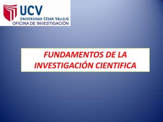 OFICINA DE INVESTIGACIÓN
FUNDAMENTOS DE LA
INVESTIGACIÓN CIENTIFICA
 