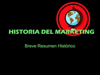 HISTORIA DEL MARKETING
Breve Resumen Histórico
 