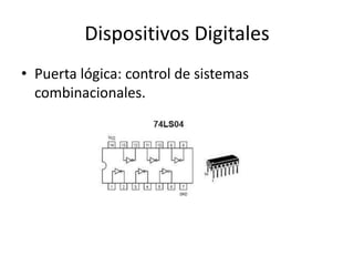 Dispositivos Digitales
• Puerta lógica: control de sistemas
combinacionales.
 