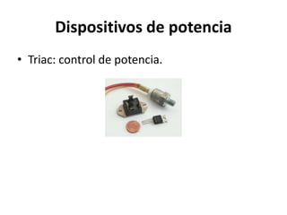 Dispositivos de potencia
• Triac: control de potencia.
 