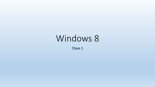 Windows 8
Clase 1
 