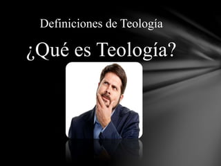 ¿Qué es Teología?
Definiciones de Teología
 