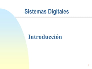 1
Sistemas Digitales
Introducción
 