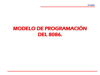 MODELO DE PROGRAMACIÓN
DEL 8086.
El 8086
 