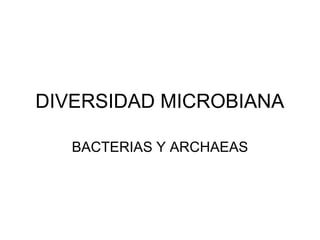 DIVERSIDAD MICROBIANA
BACTERIAS Y ARCHAEAS
 