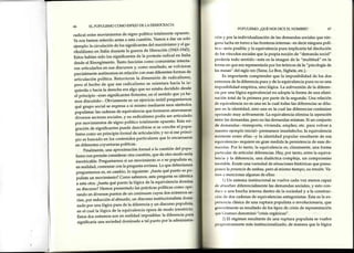 66 EL POPULISMO COMO ESPEJODE LA DEMOCRACIA
POPULTSMO:¿QUÉNOSDrCEELNOMBRE? 67
liirn y por la individualización de las demandas socialesque nin-
g,rrrrnlucha en torno a las fronteras internas -es decir ninguna poli
lic¡- seríaposible; y la equivalencia pura implicaría tal disolución
rk' losvínculos socialesque la propia noción de "demanda social"
¡rt,rderíatodo sentido -esta es la imagen de la "multitud" en la
Iorma en que era representadapor los teóricos de la "psicología de
l¡rsrnásírs"del siglo xrx (Taine,Le Bon, Sighele,etc.).
Esimportante comprender que la imposibilidad de los dos
extremosde la diferenciapura y de la equivalenciapura no esuna
irnposibilidad empírica, sino lógica. La subversión de la diferen-
r'i,rpor una lógica equivalencialno adopta la forma de una elimi-
rr¡rcióntotal de la primera por parte de la segunda. Una relación
rlt,cquivalenciano es una en la cual todas las diferenciassedilu-
yurlen la identidad, sino una en la cual las diferenciascontinúan
rrlrtrrandomuy activamente. La equivalencia elimina la separación
errtrclasdernandas,pero no lasdemandasmismas.Si un conjunto
rlr,rlemandas -transporte, vivienda, empleo, etc. para volver a
nrr()stroejemplo inicial- permaneceinsatisfecho,la equivalencia
existenteentre ellas -y la identidad popular resultante de esa
er¡rrivalencia-requiereen gran medida la persistenciade esasde-
rrr,rlrdas.Por lo tanto, la equivalencia es,claramente, una forma
l'ru'ticularde articular diferencias.Hay, por tanto, entre la equiva-
lerrciay la diferencia, una dialéctica connpleja,un comprc¡miso
lrrt,stable.Existeuna variedad de situacioneshistóricasque presu-
¡rrrrrcnfa presencinde ambas,pero al mismo tiempo, sutensión.Ya-
irro:i¡ mencionaralgunasde ellas:
|) Un sistema institucional sevuelve cadavez menos capaz
rle ,rbsorberdiferencialmente las demandas sociales,y esto con-
,lrl,'t'¿runa brechainterna dentro de la sociedady a la construc-
r ifrrrr1edos cadenasde equivalenciasantagonistas.Esta esla ex-
¡relicuciaclásicade una ruptura populista o revolucionaria, que
gerrr,ralmenteesresultado de los tipos de crisis de representación
r¡rrt,( iramscidenominó "crisis orgánicas".
2) El régimen resultante de una ruptura populista sevuelve
[irnf',resivamentemás institucionalizado, de manera que la lógica
radical entre movimientos de signo político totalmente opuesto'
Ya nos hemos referido antes a esta cuestión' Vamos a dar un solo
ejemplo: la circulación de los significantes del mazzinismo y el ga-
.ibuldir*o en Italia durante la guerra de liberación (1943-1945)'
Estoshabían sido los significantesde la protesta radical en Italia
desde el Risorgimento. Tanto fascistas como comunistas intenta-
ron articularlos en sus discursosy, como resultado' sevolvieron
parcialmenteautónomosenrelaciónconesasdiferentesformasde
articulación política. Retuvieron la dimensión de radicalismo'
pero el hechá de que ese radicalismo se orientara hacia Ia iz-
quierda o hacia h áerecha era algo que no estabadecidido desde
á principio -eran significantes flotantes, en el sentido que ya he-
más discutido-. Obviamente es un eiercicio inútil preguntarnos
qué grupo social se expresaa sí mismo mediante esossímbolos
populistas: las cadenasde equivalencia que formaron atravesaron
iiu"rro, sectoressociales,y su radicalismo podía ser articulado
por movimientos de signo político totalmente oPuesto'Esta mi-
gración de significantespuede describirse si se concibe el popu-
l-ir*o .o*o un principio formal de articulación; y no si eseprinci-
pio esbuscado en los contenidos particulares que lo encarnaron
en diferentes coyunturas políticas'
Finalmente, una aproximación formal a la cuestión del popu-
Iismo nos permite considerar otra cuestión, que de otro modo sería
inextricable. Preguntarnos si un movimiento eso no populista es'
en realidad, comenzar con la pregunta errónea' Lo que deberíamos
preguntarnos es,en cambio, lo siguiente: ¿hastaqué punto espo-
prrtittu un movimiento? Como sabemos,estapregunta es idéntica
a estaotra: ¿hastaqué punto la lógica de la equivalenciadomina
su discurso? Hemos presentado las prácticas políticas como oPe-
rando en diversos Puntos de un continuum cúyosdos extremos se-
rían, por reducción al absurdo, un discurso institucionalista domi-
nado por una lógica pura de la diferencia y un discurso populista'
en el cual la lógica de la equivalencia opera de modo irrestricto'
Estos dos extremos son en realidad imposibles: la diferencia pura
significaría una sociedad dominada a tal punto por la administra-
 