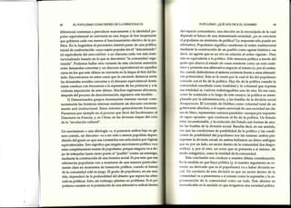 68 ELPOPULISMOCOMOESPEJODELADEMOCRACIA
diferencial comienza a prevalecer nuevamente y la idenüdad po-
pular equivalencial se convierte en una languedebois inoperante
que gobierna cadavezmenos el funcionamiento efectivo de la po-
lítica. En la Argentina el peronismo intentó pasar de una política
inicial de confrontación -cuyo sujetopopular era el "descamisado"
(el equivalente del sans-culotte)-a un discurso cada vez más insti-
tucionalizado basado en lo que sedenominó "la comunidad orga-
nizada". Podemos hallar otra variante de esta creciente asimetría
entre demandas concretasy un discurso equivalencial en aquellos
casosen los que esteúltimo seconvierte enla languedeboisdelEs'
tado. Encontramos en estos casosque la creciente distancia entre
las demandas socialesconcretasy el discurso equivalencial domi-
nante conduce con frecuencia a la represión de las primeras y a Ia
violenta imposición de esteúltimo. Muchos regímenes africanos,
despuésdel proceso de descolonizaci6n,siguieron estemodelo'
3) Determinados grupos dominantes intentan recrear cons-
tantemente las fronteras internas mediante un discurso creciente-
mente anti institucional. Estos intentos generalmente fracasan'
Pensemospor ejemplo en el proceso que llevó del facobinismo al
Directorio en Francia, y, en China, en las diversas etapas del ciclo
de la "revolución cultural".
Un movimiento o una ideología -o, si ponemos ambos bajo su gé-
nero común, un discurso- va a ser más o menos populista depen-
diendo del grado en que suscontenidos son articulados por lógicas
equivalenciales.Esto significa que ningún movimiento político va a
estarcompletamenteexentode populismo, porque ninguno va a de-
jar de interpelar hasta cierto punto al "pueblo" contra un enemigo,
mediante la construcción de una frontera social.Espor estoque sus
referenciaspopulistas van a mostrarse de una manera particular-
mente clara en momentos de transición política, cuando el futuro
de la comunidad estáen juego. El grado de populismo/ en esesen-
tido, dependerá de la profundidad del abismo que seParalas alter-
nativas políticas. Esto, sin embargo,plantea un problema' Si el po-
pulismo consiste en la postulación de una altemativa radical dentro
POPULISMO:¿QUENOSDICEELNOMBRE? 69
del espacio comunitario, una elección en la encrucijada de la cual
depende el futuro de una determinada sociedad, ¿nose convierte
el populismo en sinónimo de política? La respuestasólo puede ser
afirmativa. Populismo significa cuestionar el orden institucional
rnediante la construcción de un pueblo como agentehistórico -es
deci¡, un agente que es un otro en relación al orden vigente-. pero
csto esequivalente a lo político. Sólo tenemos política a través del
gestoque abaróaal estado de cosasexistentecomo un todo sisté-
mico y presentauna alternativa respectoal mismo (o,por el contra-
rio, cuando defendemos al sistemaexistentefrente a otras alternati-
vas potenciales).Estaes la razón por la cual el fin del populismo
coincide con el fin de la política. Hay fin de la política cuando la
comunidad concebidacomo totalidad y la voluntad que expresa
csatotalidad sevuelven indistinguibles una de otra. En esecaso,
como he sostenido a lo largo de este ensayo, la política es reem-
plazadapor la administracióry y las huellas de la división social
desaparecen.El Leviatán de Hobbes como voluntad total de un
¡;obernanteabsoluto, o el sujeto universal de una sociedad sin cla-
sesde Marx, representan caminos paralelos -aunque por supuesto
clesigno opuesto- que conducen al fin de la política. Un Estado
lotal, incuestionable, y la extinción del Estado son formas de anu-
lar las huellas de la división social. Resulta fácil, en esesentido,
vcr que las condicionesde posibilidad de lo político y las condi-
t'ionesde posibilidad del populismo son las mismas: ambos pre-
srrponen la división social; en ambos hallamos un demosambiguo
(luees/por un lado, un sectordentro de la comunidad (los despo-
scídos),y, por el otro, un actor que se presenta a sí mismo, de
rrrodoantagónico, como la totalidadde la comunidad.
Esta conclusión nos conduce a nuestra última consideración.
lirr la medida en que haya política (y, si nuestro argumento es co-
rrccto, su derivado que es el populismo) va a haber división so-
lial. Un corolario de esta división es que un sector dentro de la
t ornunidad va a presentarsea sí mismo como la expreSióny la re-
¡rlcsentaciónde la comunidad como un todo. Este abismo es
irrcrradicableen la medida en que tengamosuna sociedadpolítica.
 
