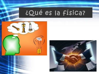 ¿Qué es la física?
 