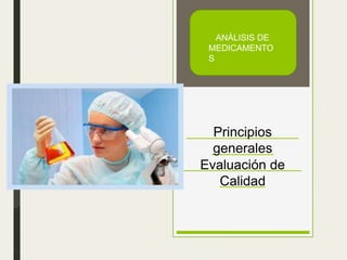 Principios
generales
Evaluación de
Calidad
ANÁLISIS DE
MEDICAMENTO
S
 