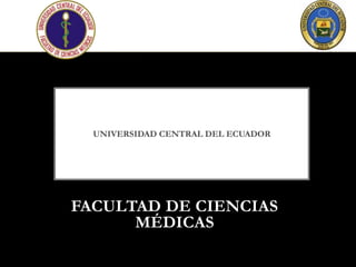 UNIVERSIDAD CENTRAL DEL ECUADOR
FACULTAD DE CIENCIAS
MÉDICAS
 