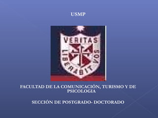 USMP
FACULTAD DE LA COMUNICACIÓN, TURISMO Y DE
PSICOLOGIA
SECCIÓN DE POSTGRADO- DOCTORADO
 