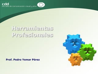 Prof. Pedro Yemar Pérez
Herramientas
Profesionales
 