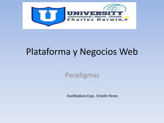 Plataforma y Negocios Web
Paradigmas
Facilitadora Espc. Emelin Perez
 