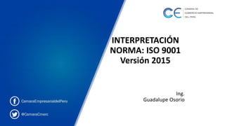 INTERPRETACIÓN
NORMA: ISO 9001
Versión 2015
Ing.
Guadalupe Osorio
 