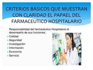 CRITERIOS BASICOS QUE MUESTRAN
CON CLARIDAD EL PAPAEL DEL
FARMACEUTICO HOSPITALARIO
 