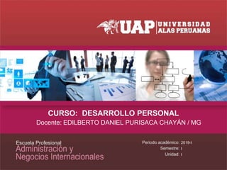 CURSO: DESARROLLO PERSONAL
Docente: EDILBERTO DANIEL PURISACA CHAYÁN / MG
2019-I
I
I
 