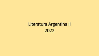 Literatura Argentina II
2022
 