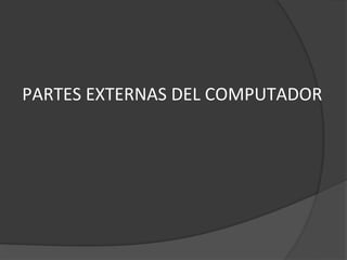 PARTES EXTERNAS DEL COMPUTADOR
 