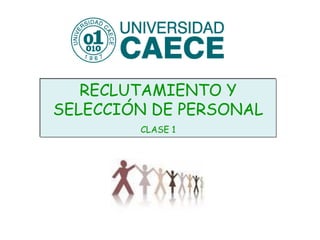 RECLUTAMIENTO Y
SELECCIÓN DE PERSONAL
CLASE 1
 