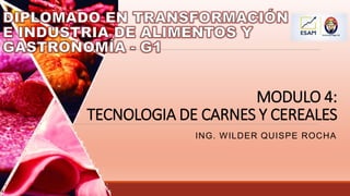 ING. WILDER QUISPE ROCHA
MODULO 4:
TECNOLOGIA DE CARNES Y CEREALES
 