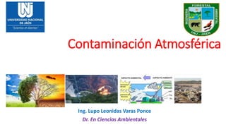 Contaminación Atmosférica
Ing. Lupo Leonidas Varas Ponce
Dr. En Ciencias Ambientales
 
