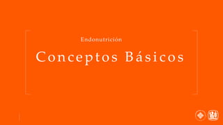 Endonutrición
Conceptos B á s i c o s
 