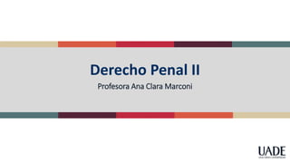 Profesora Ana Clara Marconi
Derecho Penal II
 