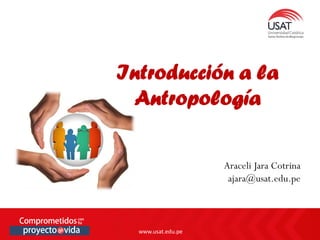 www.usat.edu.pe
www.usat.edu.pe
Araceli Jara Cotrina
ajara@usat.edu.pe
Introducción a la
Antropología
 