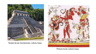 Templo de las inscripciones, cultura maya..
Pintura mural, cultura maya.
 