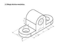 2. Dibujo técnico mecánico.
 