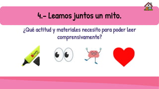 4.- Leamos juntos un mito.
¿Qué actitud y materiales necesito para poder leer
comprensivamente?
 