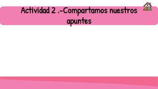 Actividad 2 .-Compartamos nuestros
apuntes
 