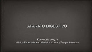 APARATO DIGESTIVO
Kerly Apolo Loayza
Médico Especialista en Medicina Crítica y Terapia Intensiva
 