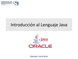 Docente: Lenin Arce
Introducción al Lenguaje Java
 