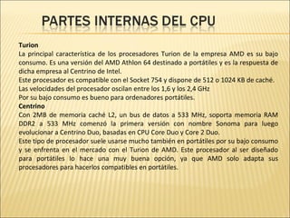 Turion La principal característica de los procesadores Turion de la empresa AMD es su bajo consumo. Es una versión del AMD...