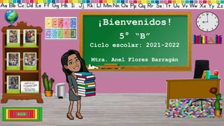 ¡Bienvenidos!
5° “B”
Ciclo escolar: 2021-2022
Mtra. Anel Flores Barragán
 